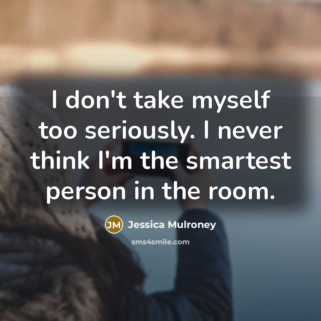 “I don't take myself too seriously. I never think I'm…” quote by Jessica Mulroney