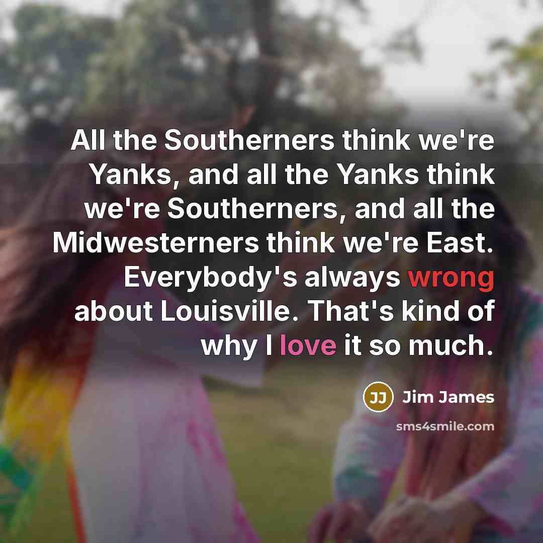 “All the Southerners think we're Yanks, and all the Yanks…” quote by Jim James