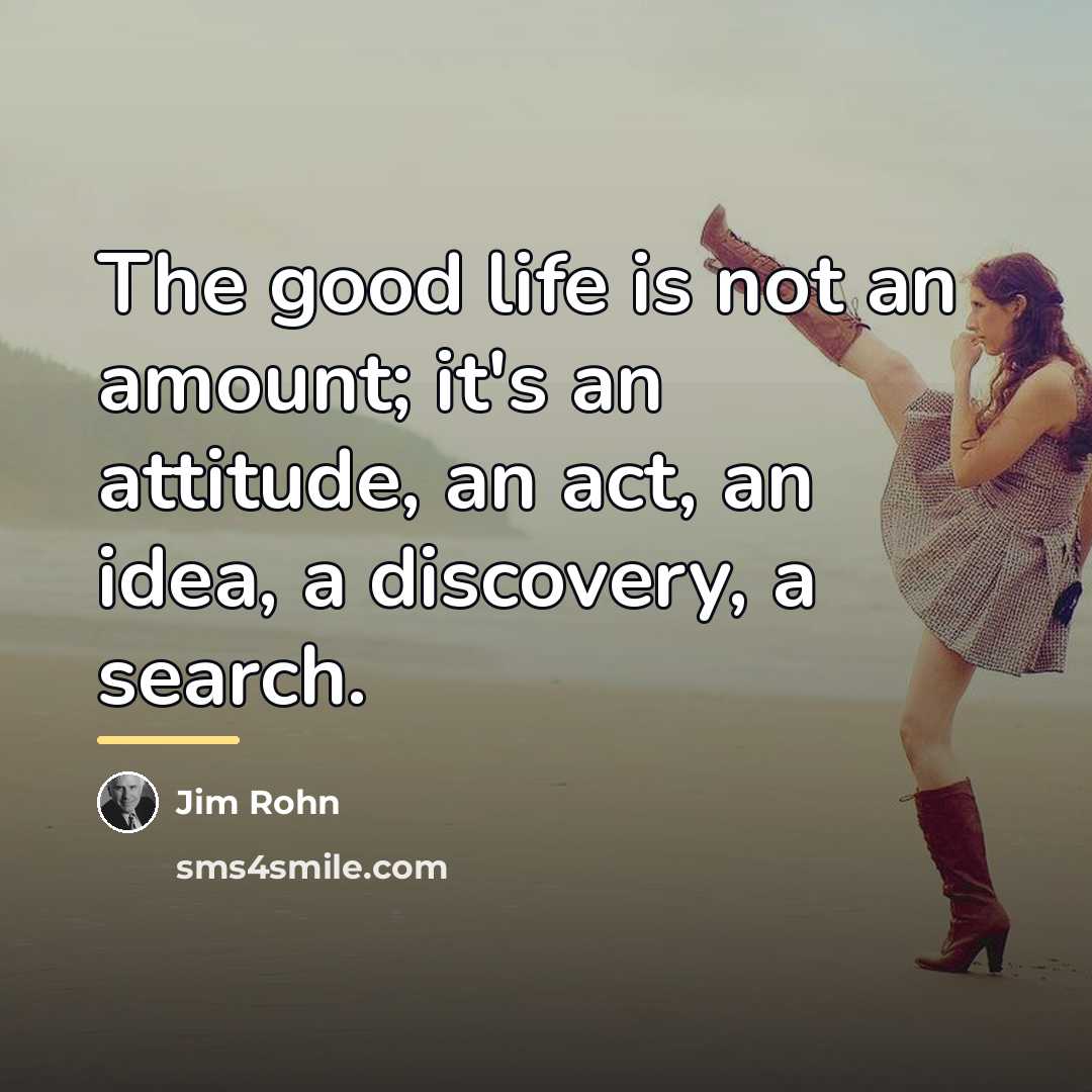 “The good life is not an amount; it's an attitude,…” quote by Jim Rohn