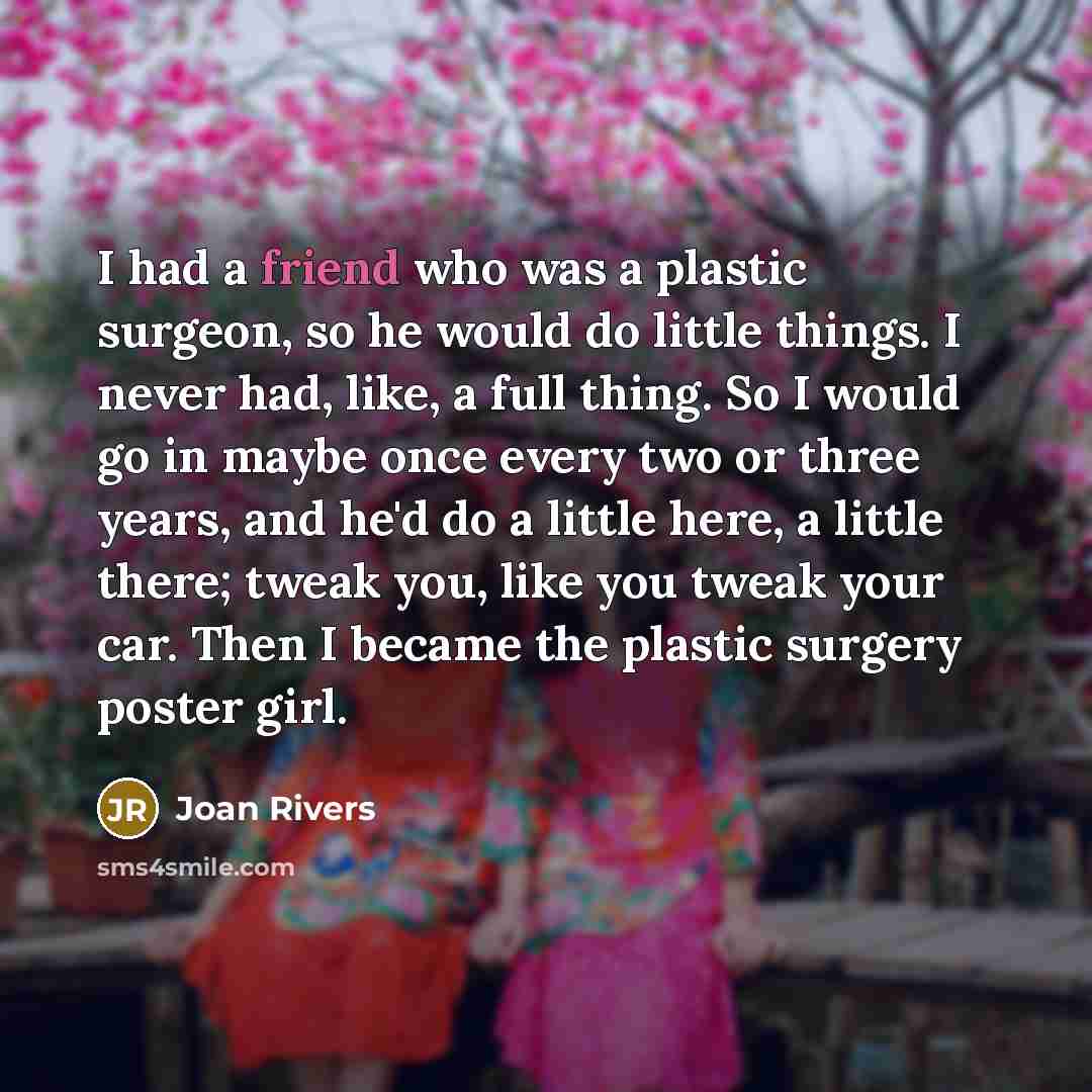 “I had a friend who was a plastic surgeon, so…” quote by Joan Rivers