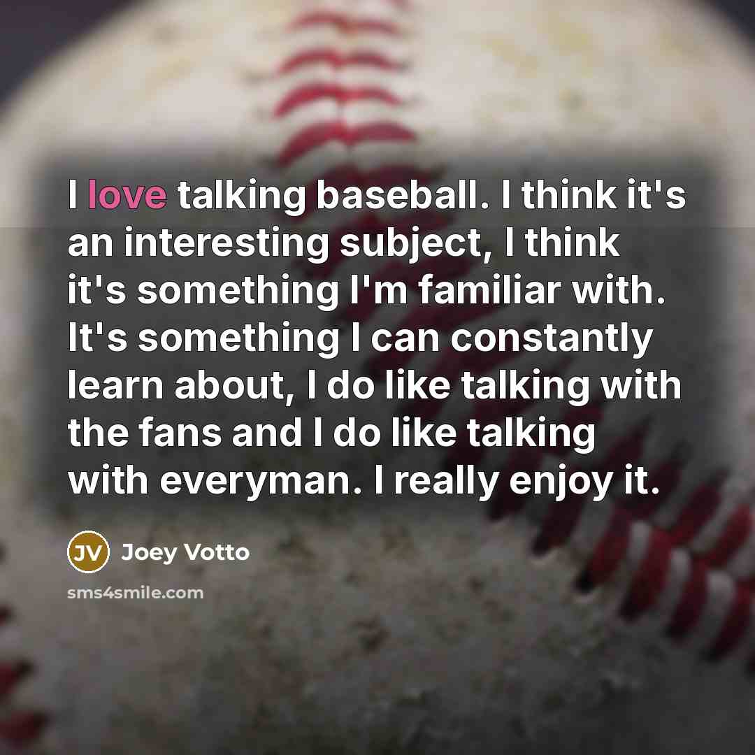 “I love talking baseball. I think it's an interesting subject,…” quote by Joey Votto