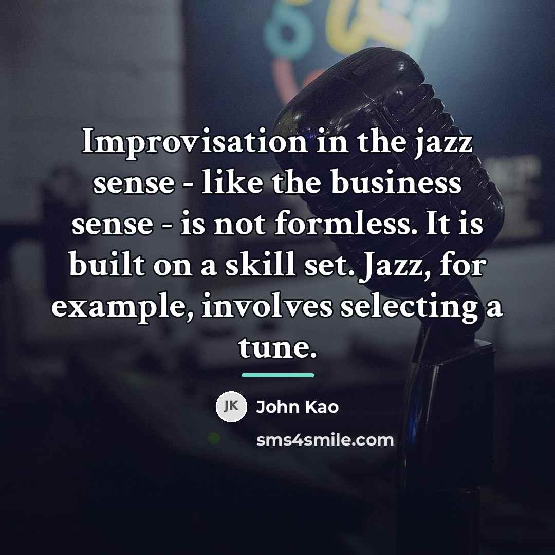 “Improvisation in the jazz sense - like the business sense…” quote by John Kao