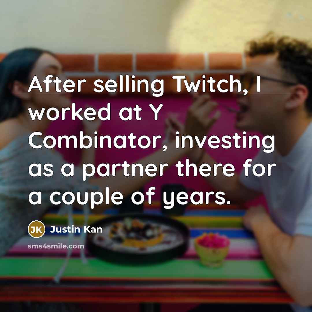 “After selling Twitch, I worked at Y Combinator, investing as…” quote by Justin Kan
