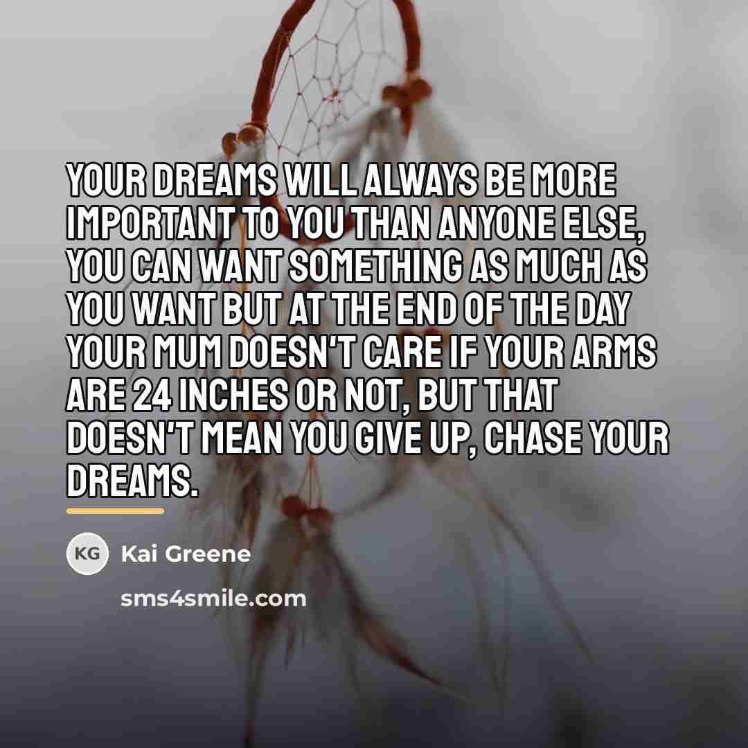 “Your dreams will always be more important to you than…” quote by Kai Greene