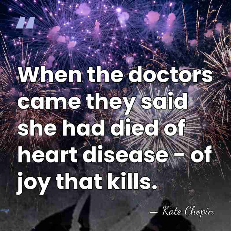 When the doctors came they said she had died of heart disease&hellip; - Kate Chopin