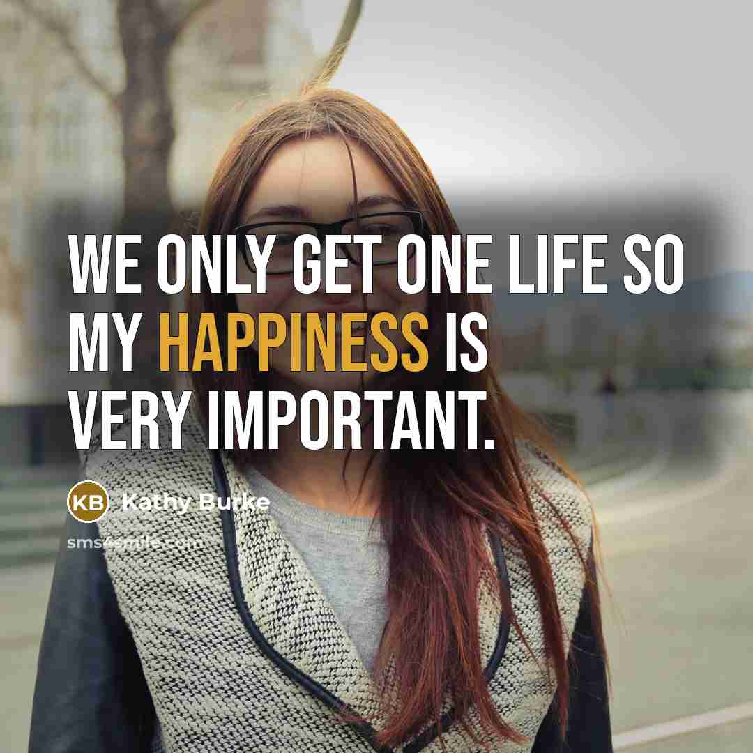 “We only get one life so my happiness is very…” quote by Kathy Burke