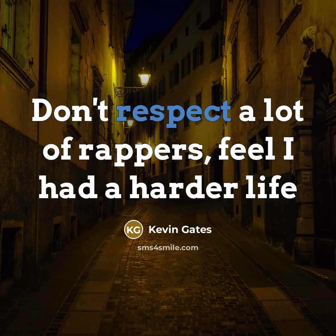 “Don't respect a lot of rappers, feel I had a…” quote by Kevin Gates