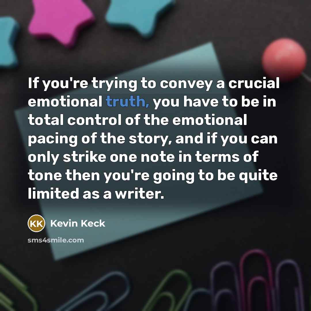 “If you're trying to convey a crucial emotional truth, you…” quote by Kevin Keck