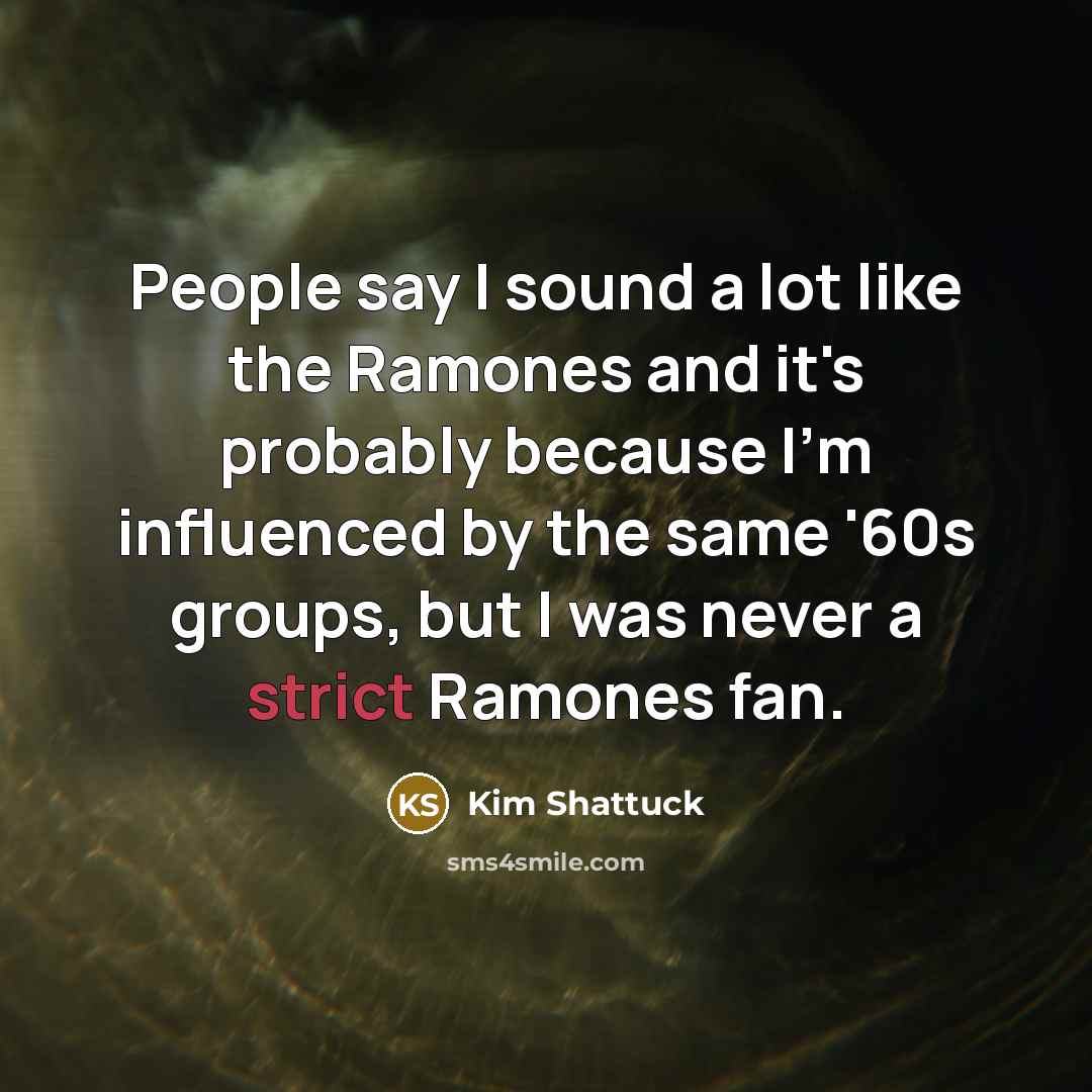 “People say I sound a lot like the Ramones and…” quote by Kim Shattuck