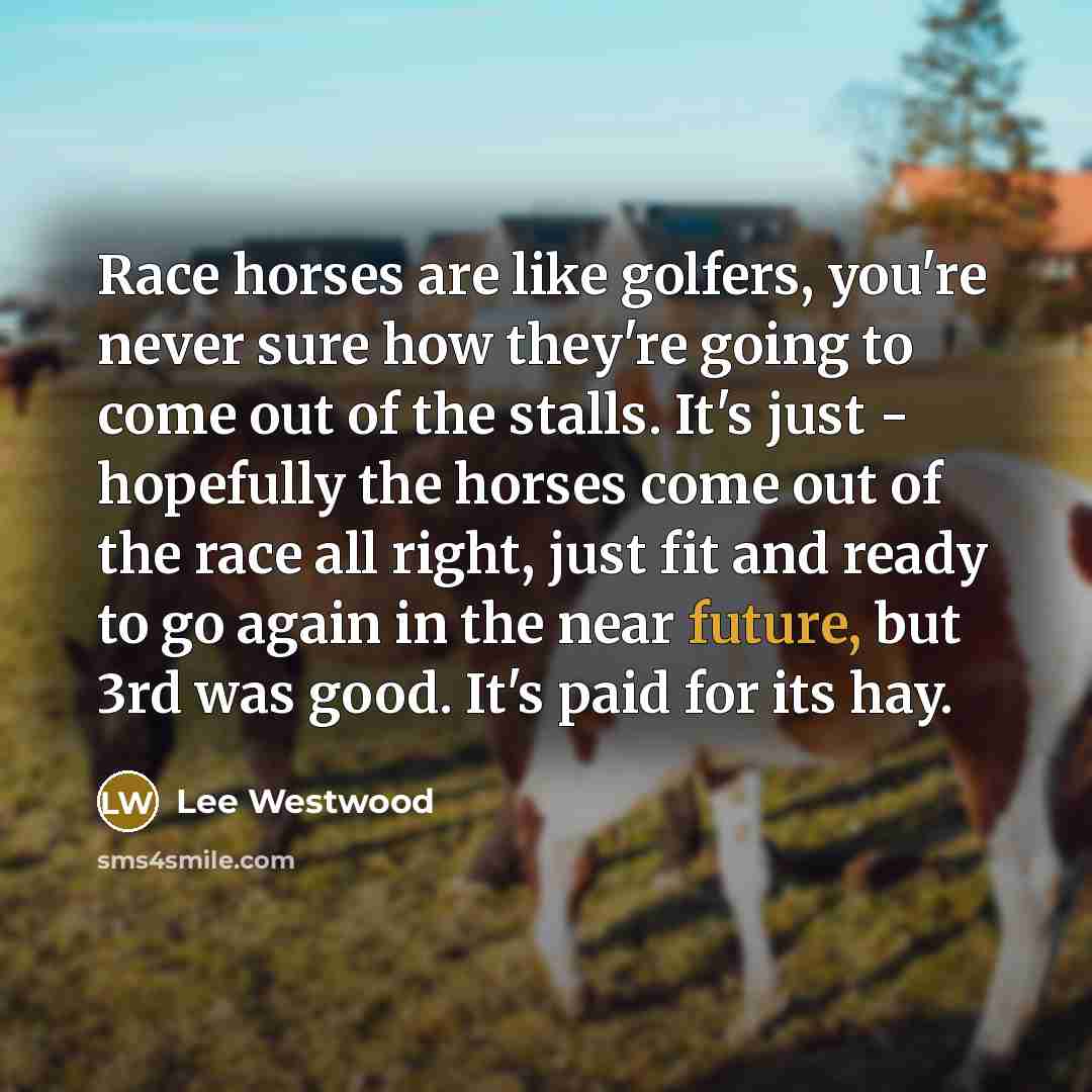 “Race horses are like golfers, you're never sure how they're…” quote by Lee Westwood
