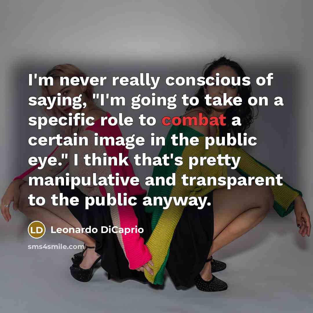 “I'm never really conscious of saying, "I'm going to take…” quote by Leonardo DiCaprio