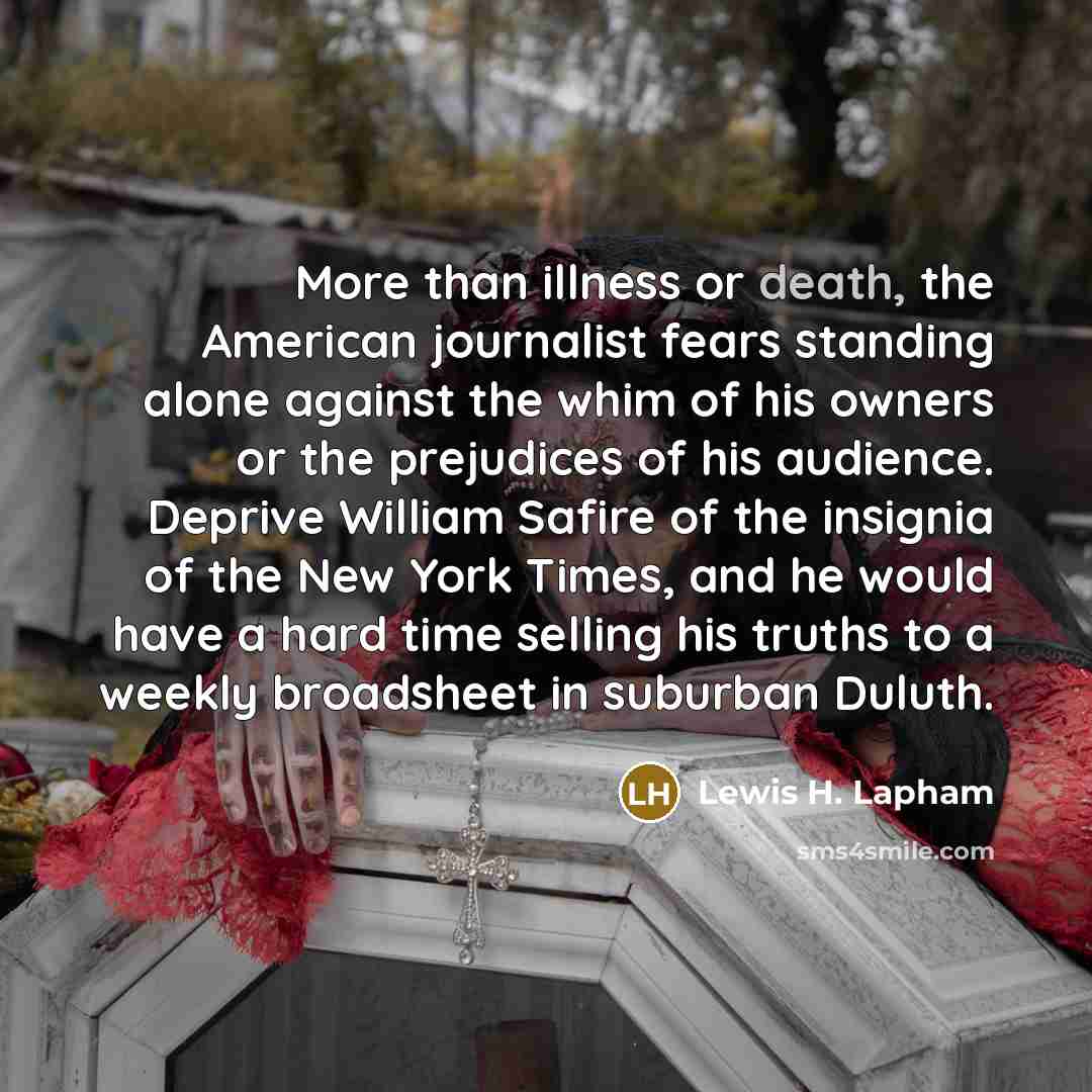 “More than illness or death, the American journalist fears standing…” quote by Lewis H. Lapham