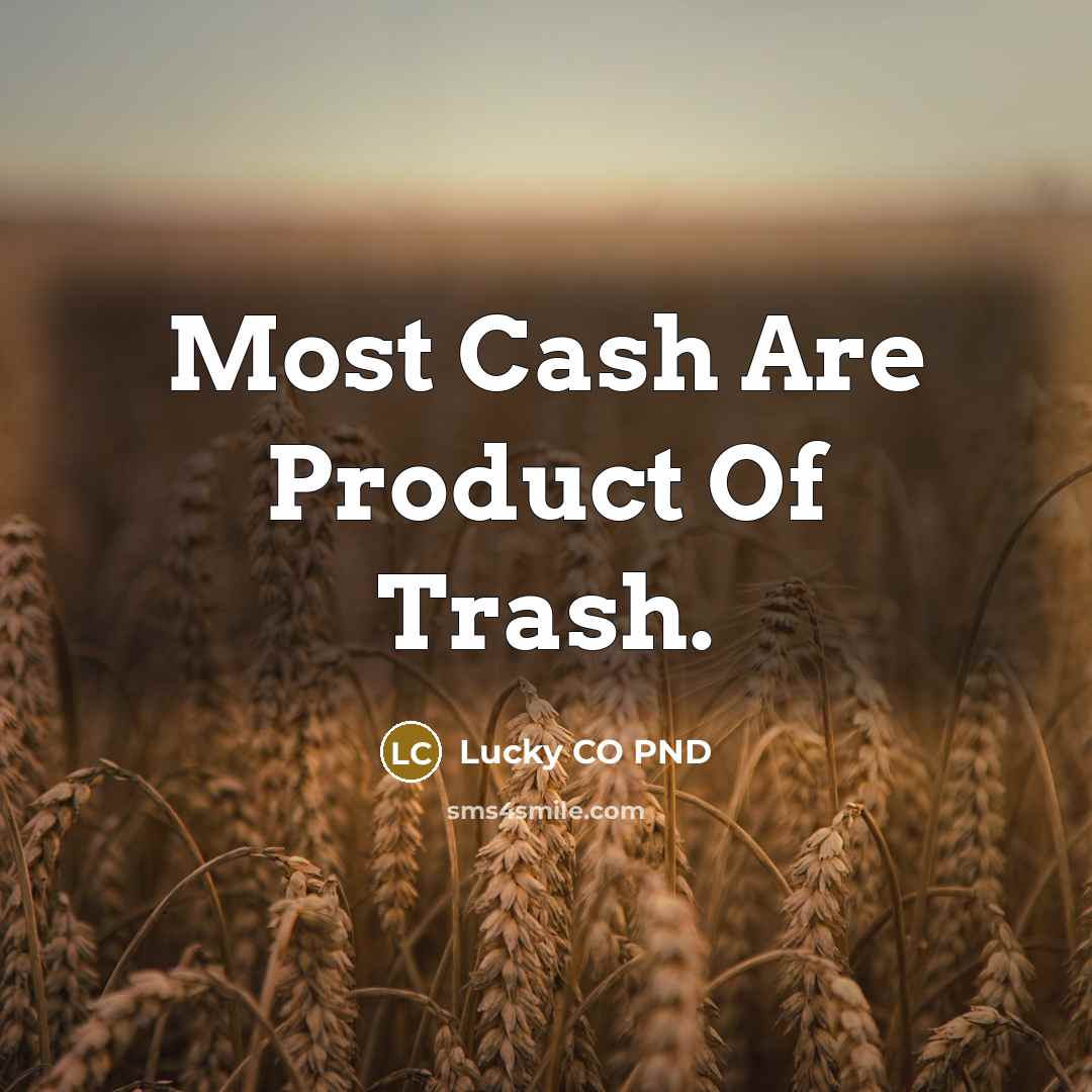 “Most Cash Are Product Of Trash.” quote by Lucky CO PND