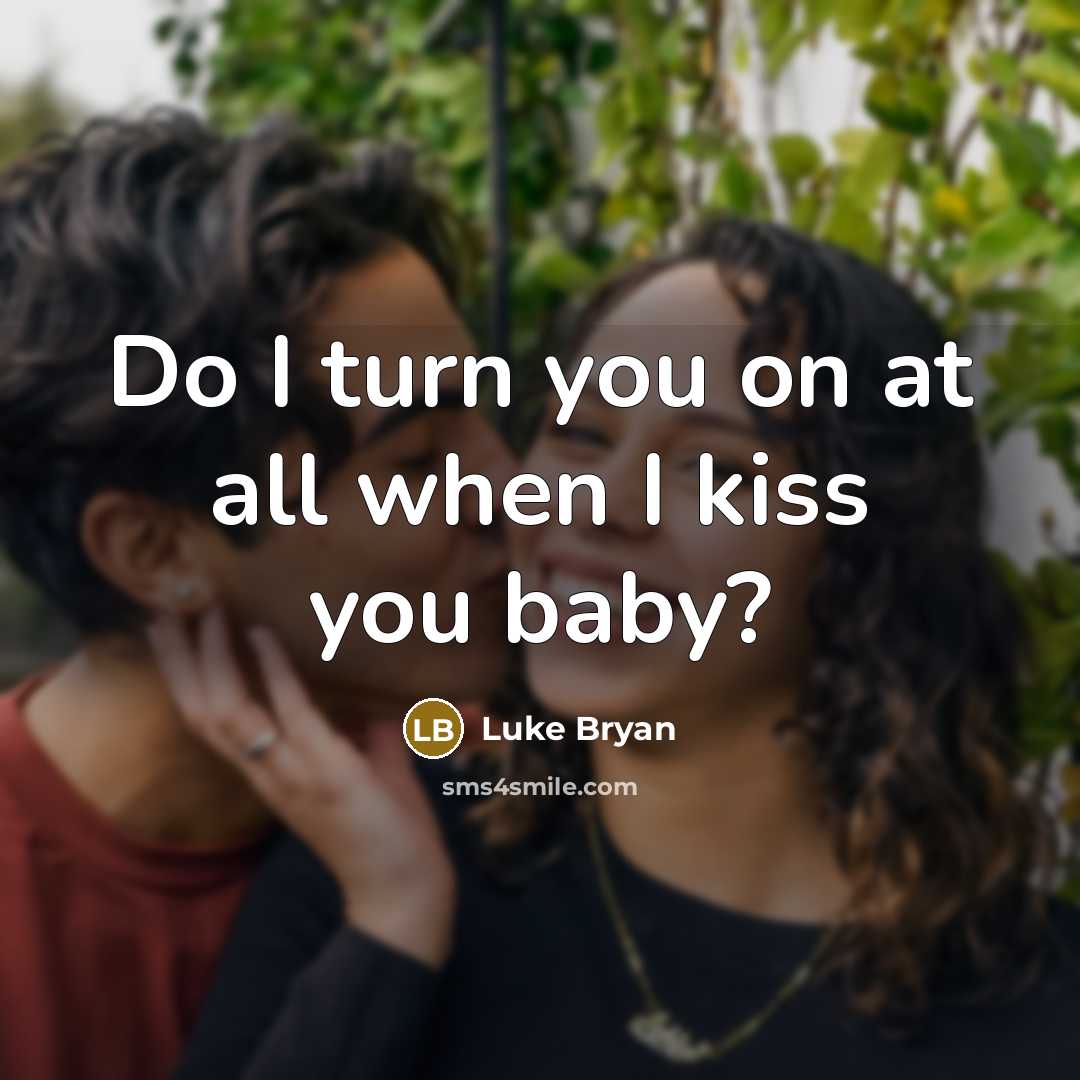 “Do I turn you on at all when I kiss…” quote by Luke Bryan