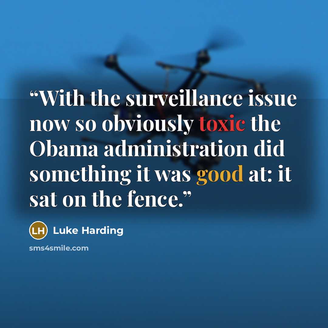 “With the surveillance issue now so obviously toxic the Obama administration did something it was good at: it sat on the fence.” quote by Luke Harding