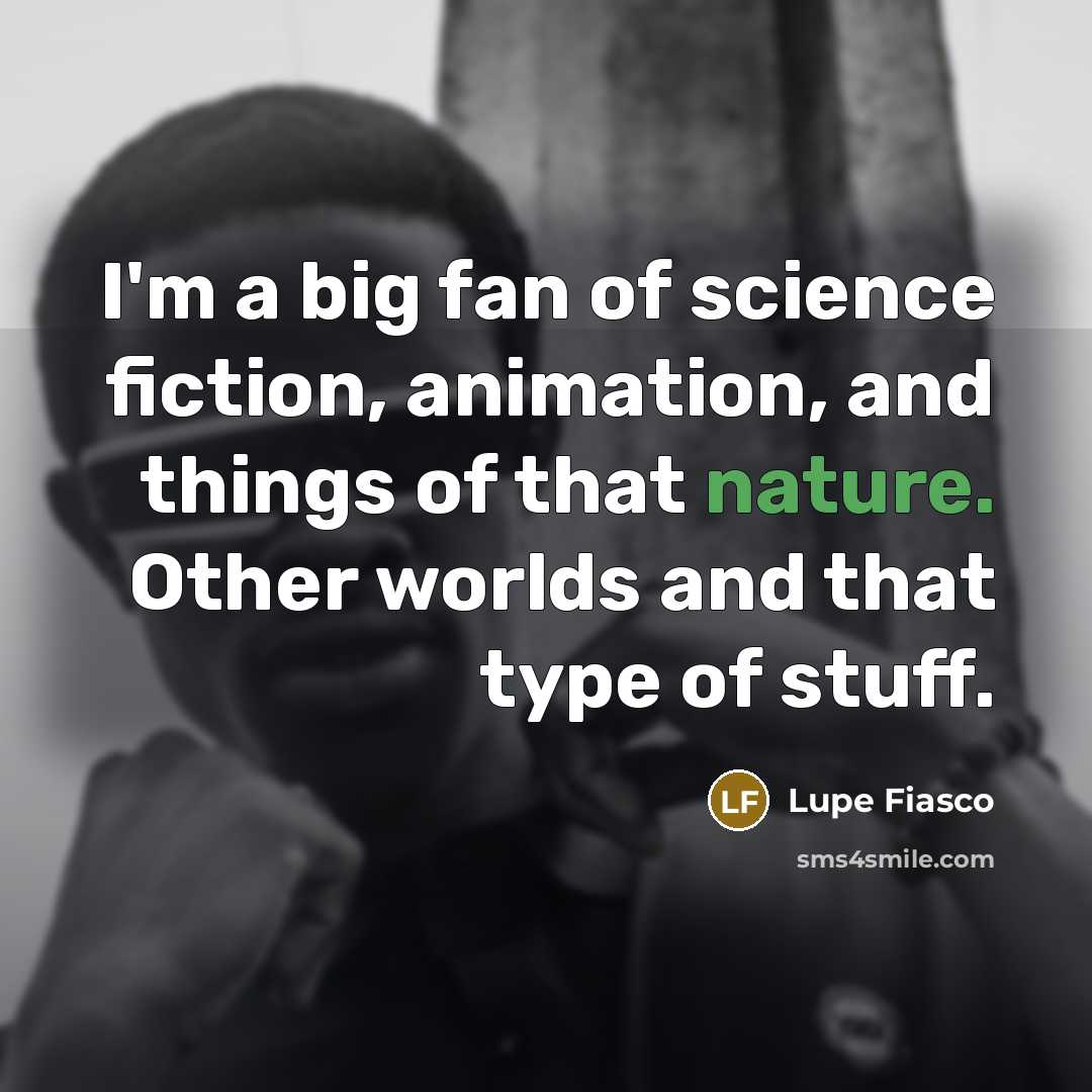 “I'm a big fan of science fiction, animation, and things…” quote by Lupe Fiasco