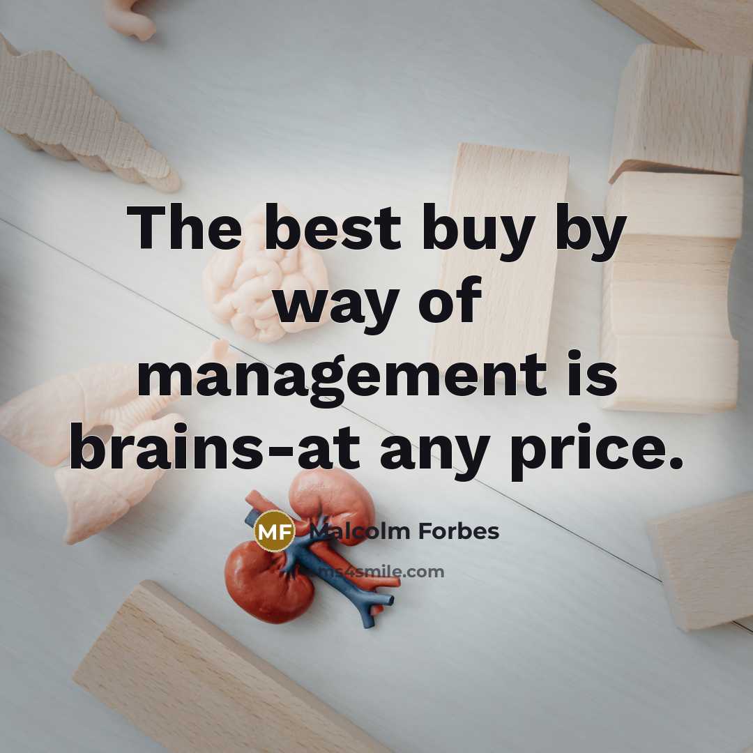 “The best buy by way of management is brains-at any…” quote by Malcolm Forbes