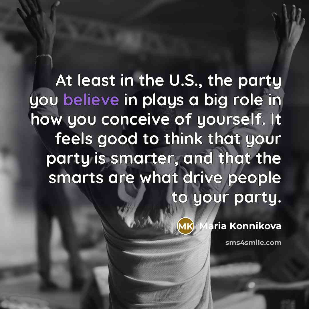 “At least in the U.S., the party you believe in…” quote by Maria Konnikova