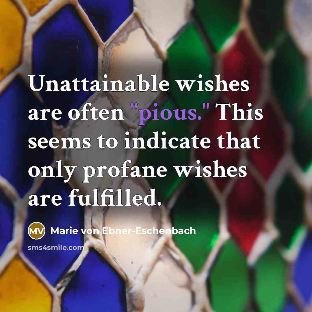 “Unattainable wishes are often "pious." This seems to indicate that…” quote by Marie von Ebner-Eschenbach