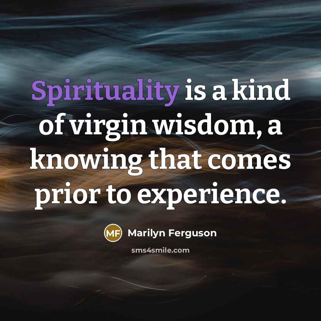 “Spirituality is a kind of virgin wisdom, a knowing that…” quote by Marilyn Ferguson