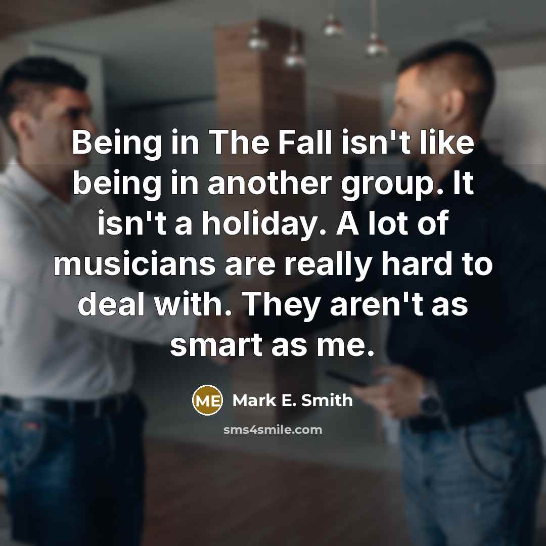 “Being in The Fall isn't like being in another group.…” quote by Mark E. Smith