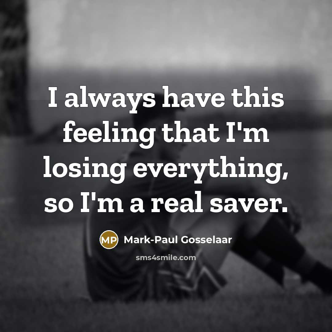 “I always have this feeling that I'm losing everything, so…” quote by Mark-Paul Gosselaar