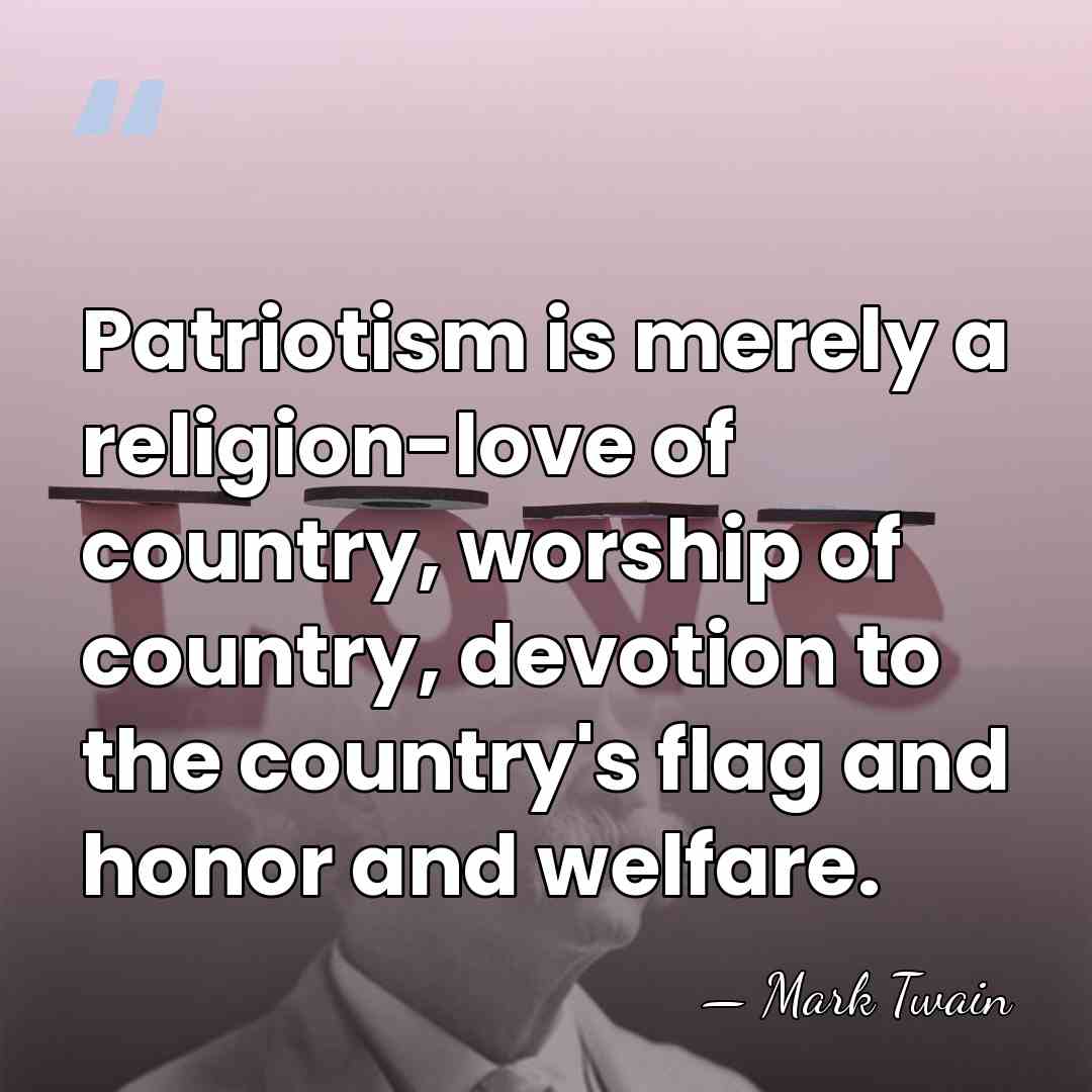 Patriotism is merely a religion-love of country, worship of country, devotion to&hellip; - Mark Twain
