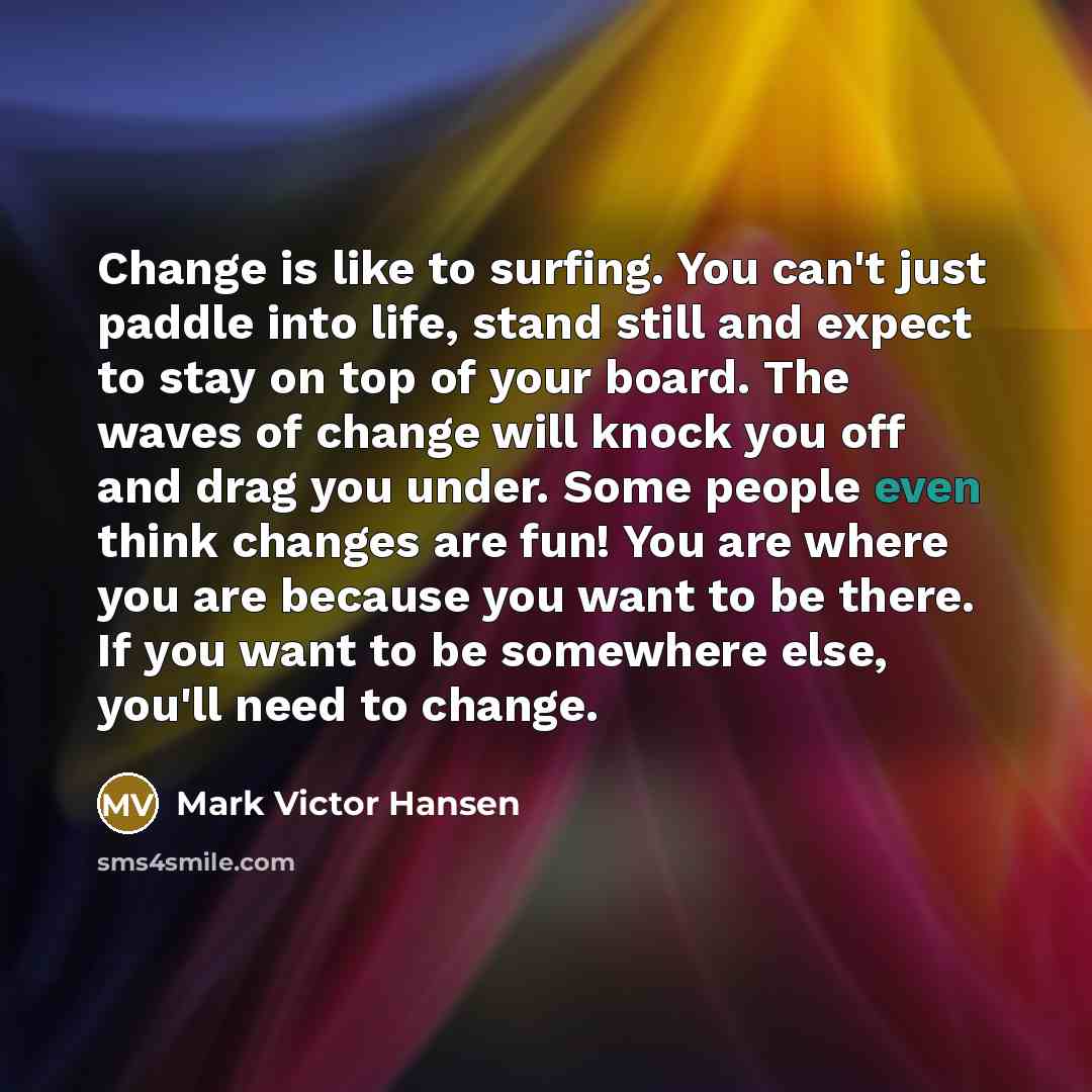 “Change is like to surfing. You can't just paddle into…” quote by Mark Victor Hansen