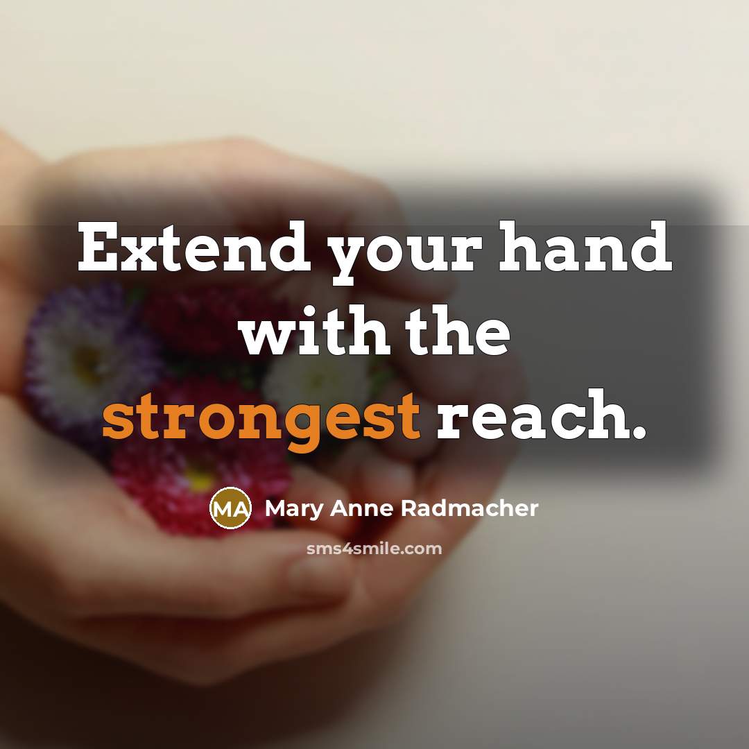 “Extend your hand with the strongest reach.…” quote by Mary Anne Radmacher