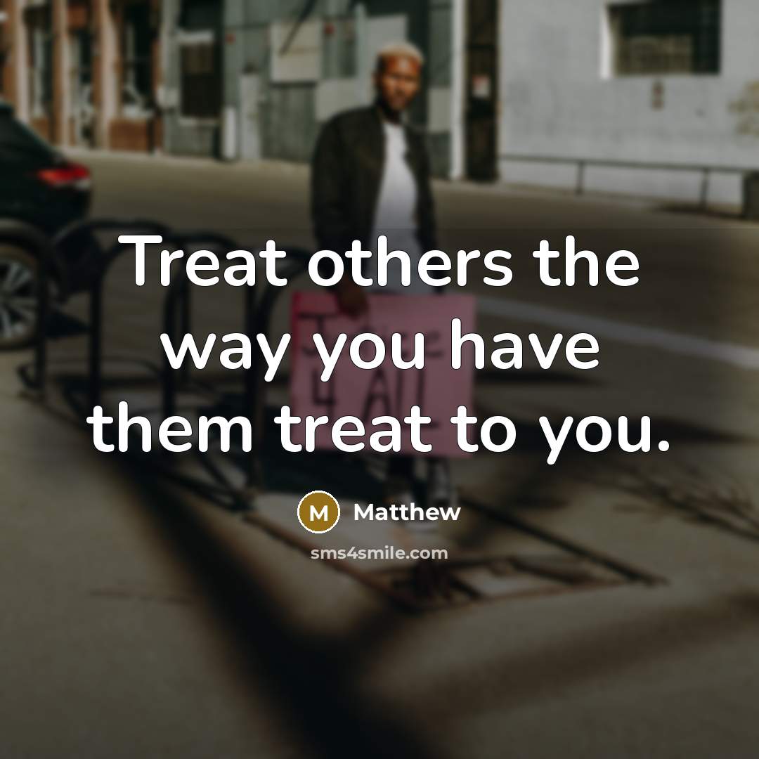 “Treat others the way you have them treat to you.…” quote by Matthew