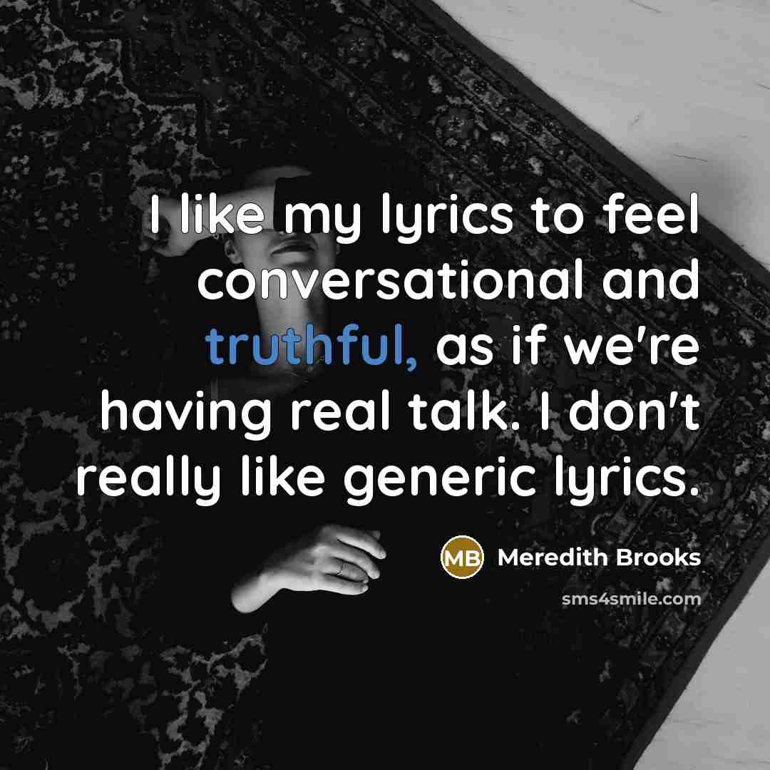 “I like my lyrics to feel conversational and truthful, as…” quote by Meredith Brooks