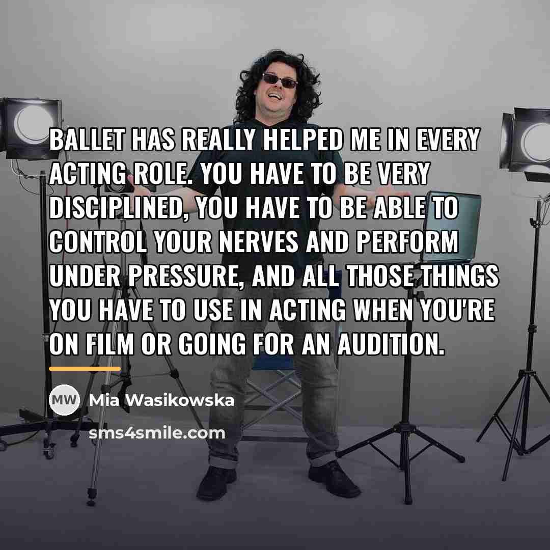 “Ballet has really helped me in every acting role. You…” quote by Mia Wasikowska