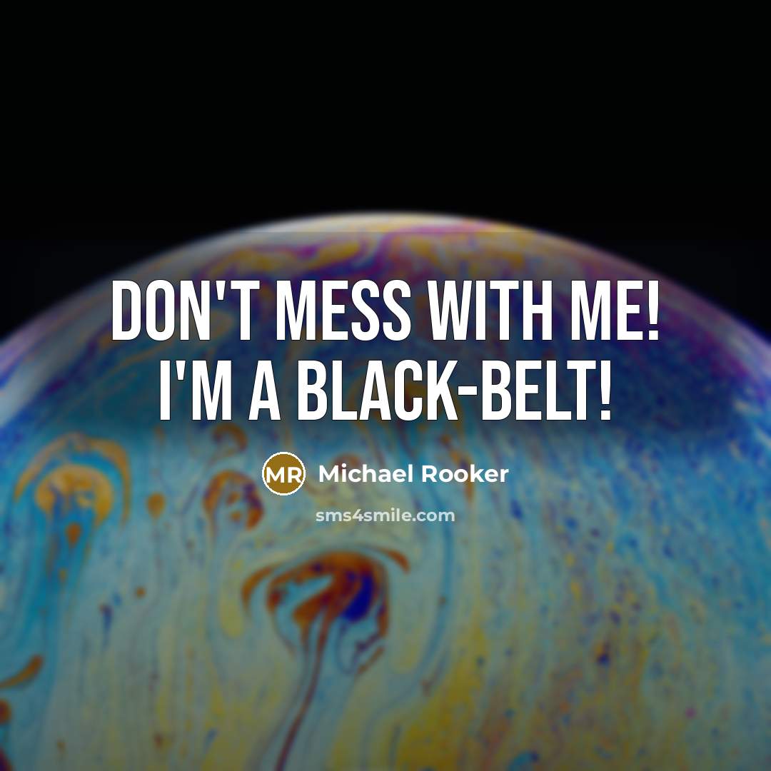 “Don't mess with me! I'm a black-belt!…” quote by Michael Rooker
