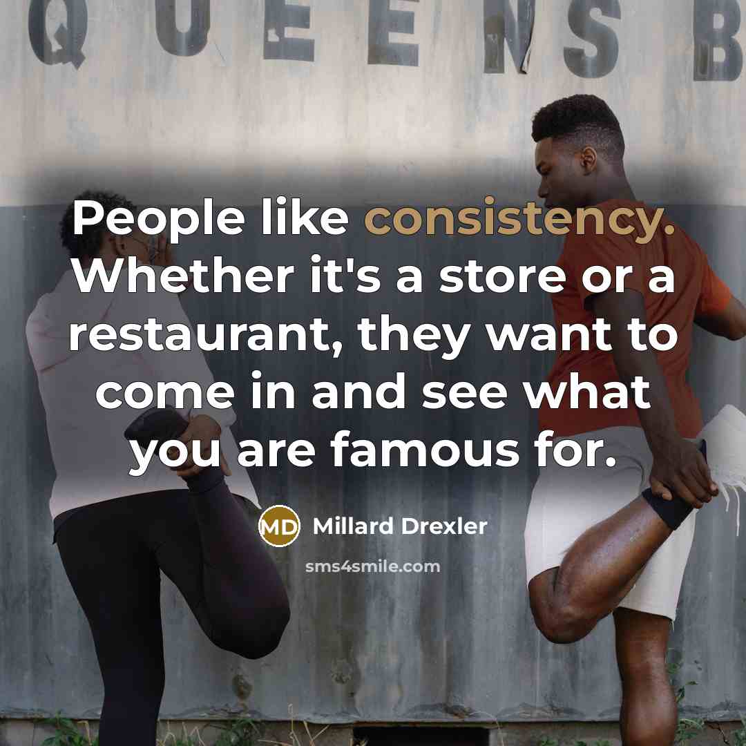 “People like consistency. Whether it's a store or a restaurant,…” quote by Millard Drexler
