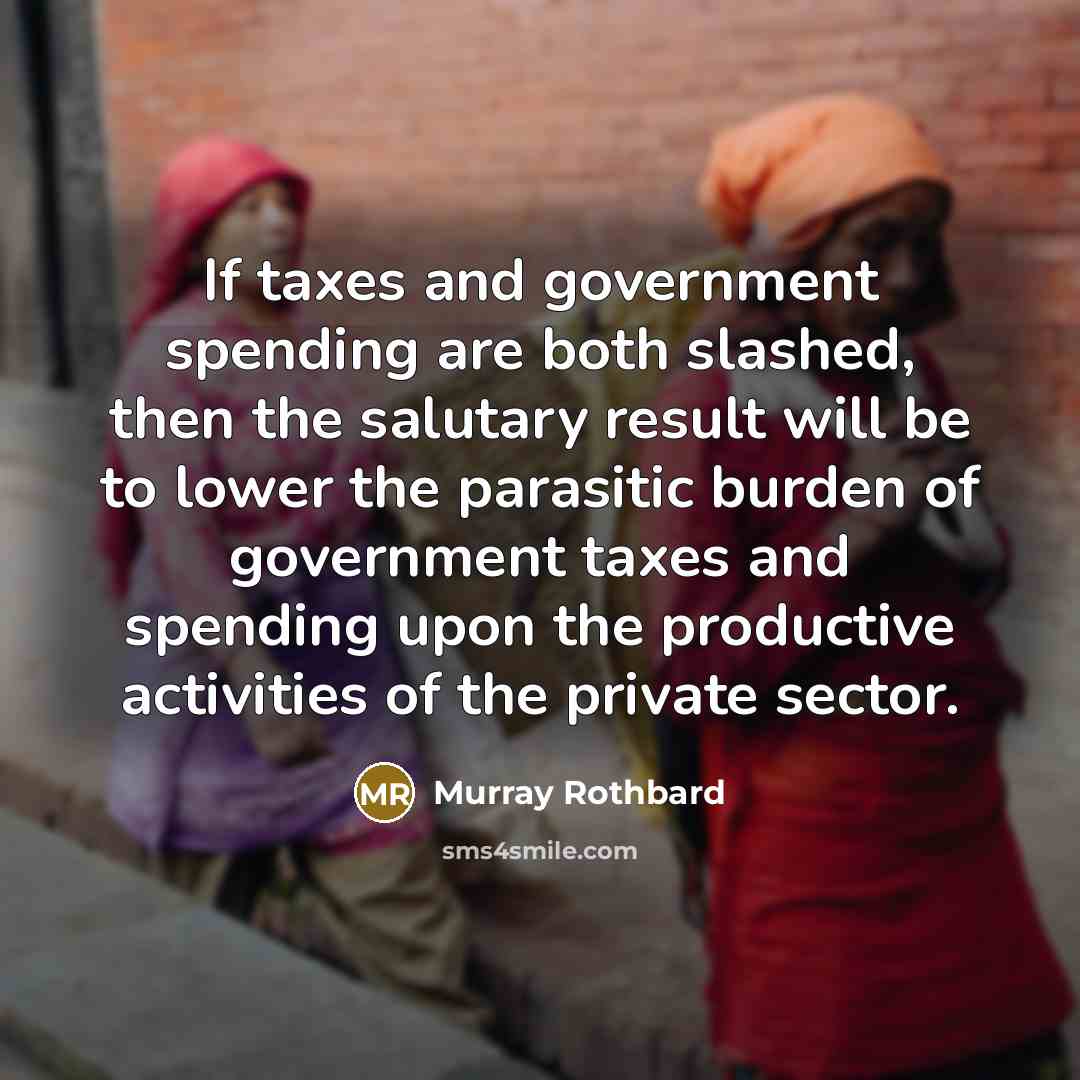 “If taxes and government spending are both slashed, then the…” quote by Murray Rothbard