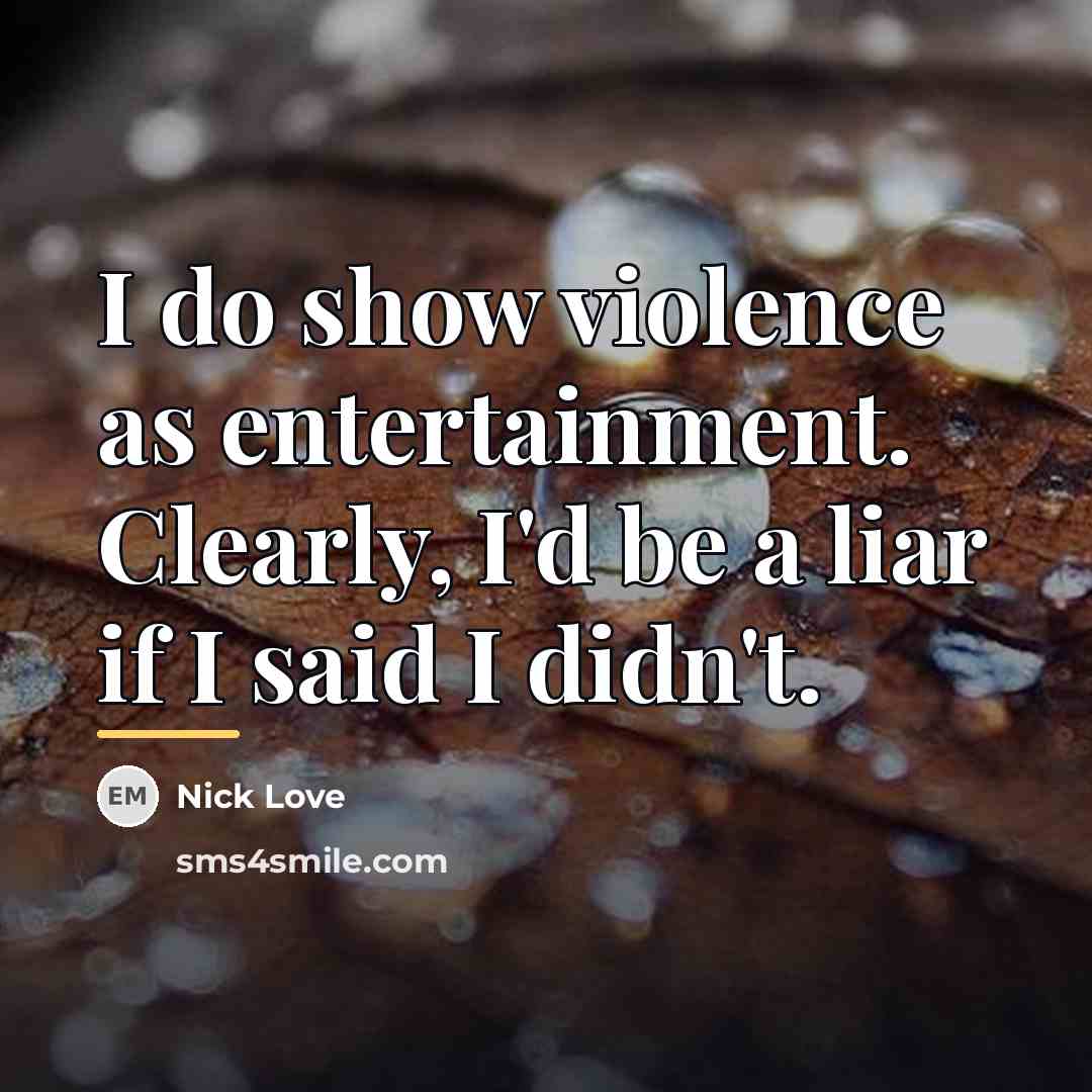 “I do show violence as entertainment. Clearly, I'd be a…” quote by Nick Love