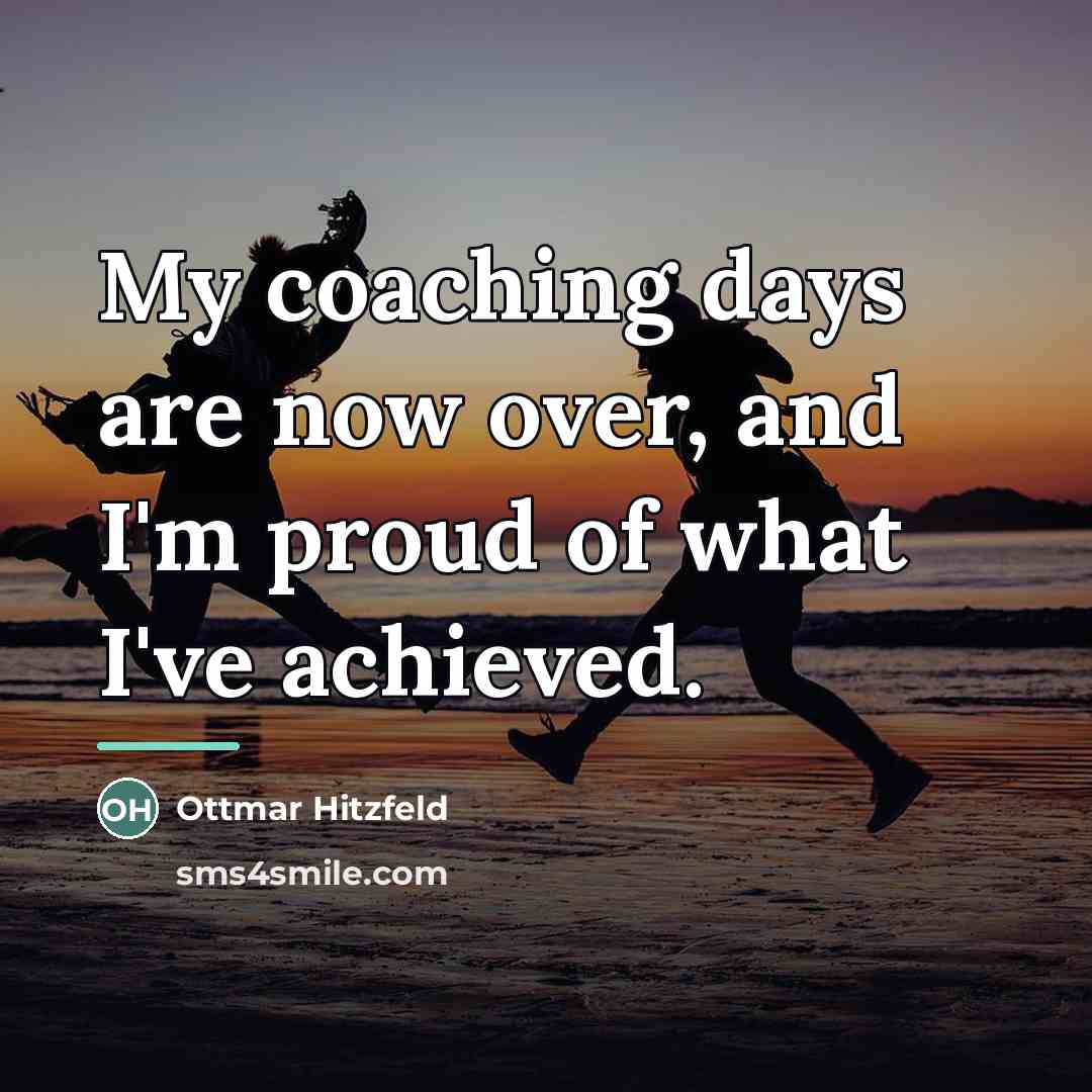 “My coaching days are now over, and I'm proud of…” quote by Ottmar Hitzfeld