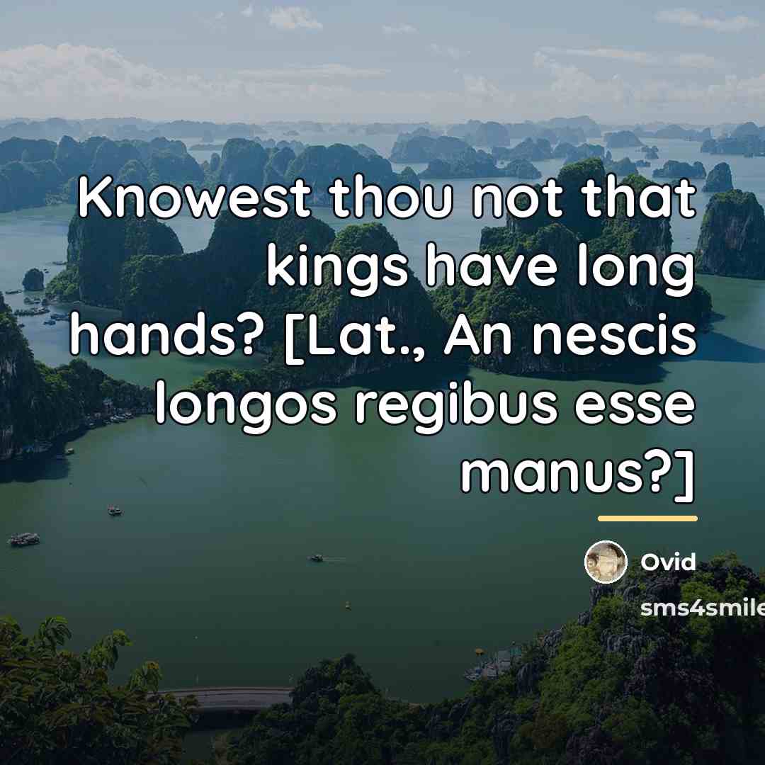 “Knowest thou not that kings have long hands? [Lat., An…” quote by Ovid