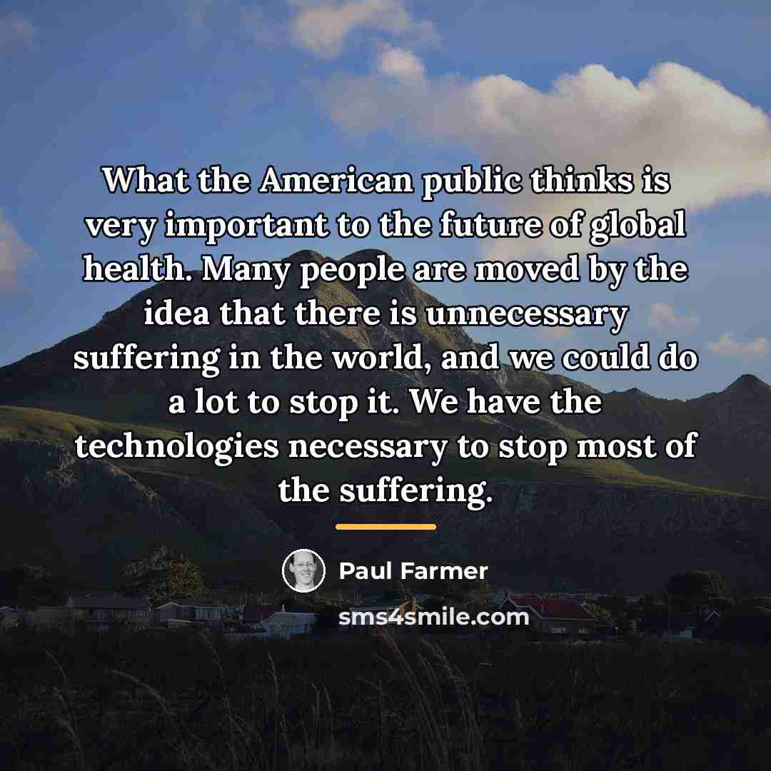 “What the American public thinks is very important to the…” quote by Paul Farmer