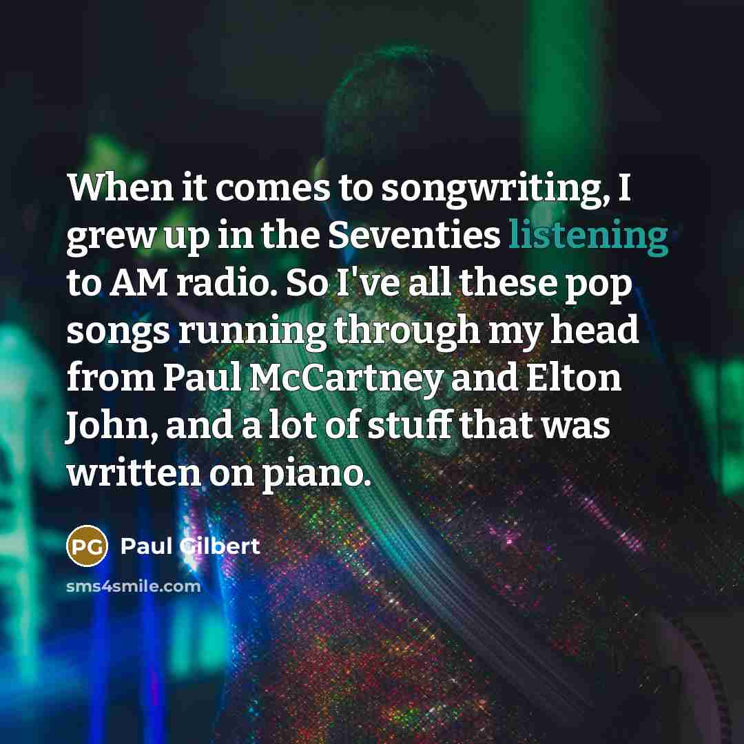 “When it comes to songwriting, I grew up in the…” quote by Paul Gilbert