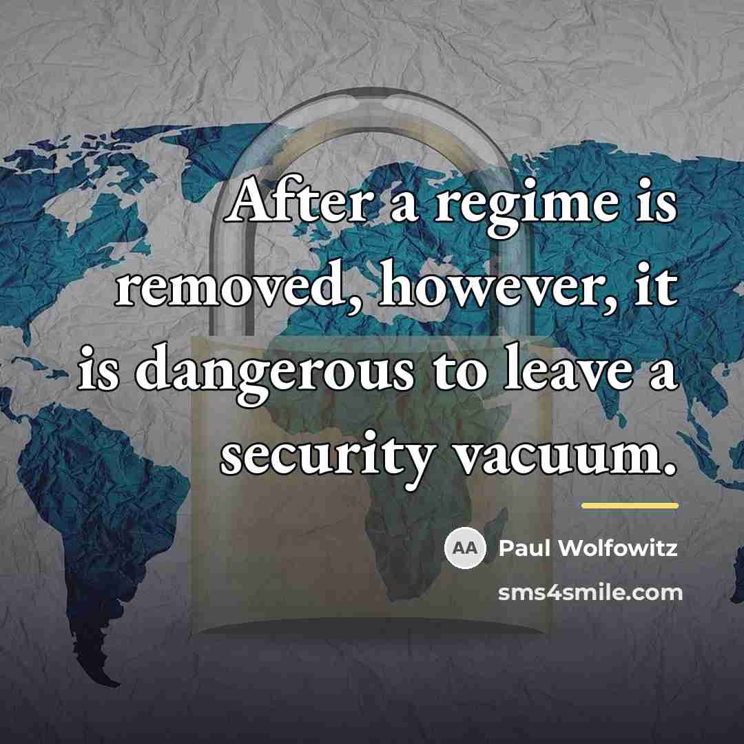 “After a regime is removed, however, it is dangerous to…” quote by Paul Wolfowitz