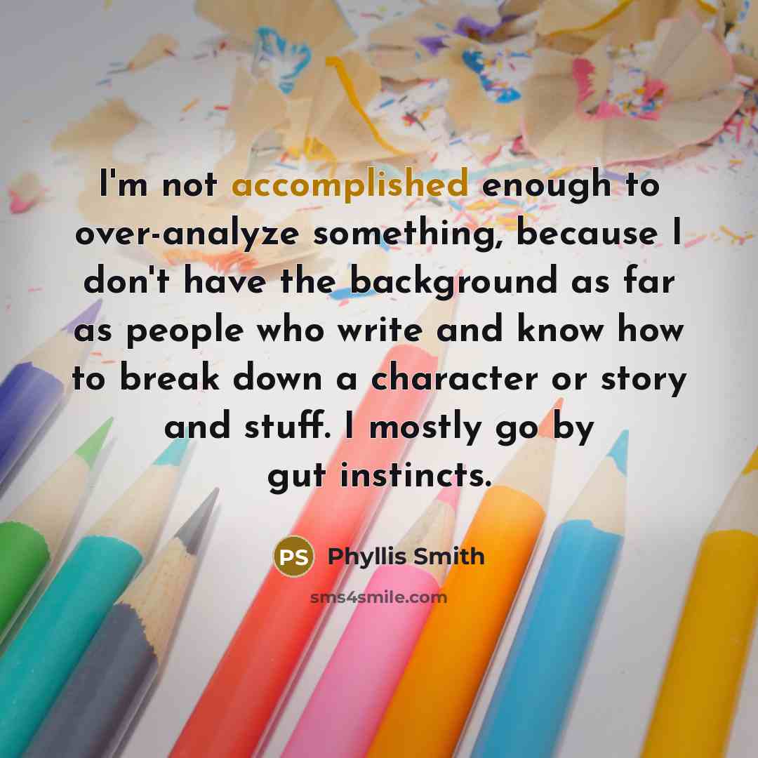 “I'm not accomplished enough to over-analyze something, because I don't…” quote by Phyllis Smith