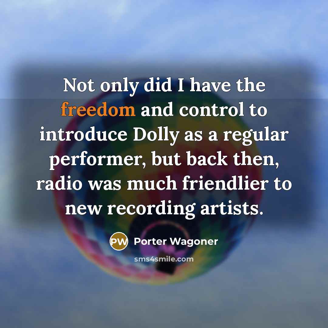 “Not only did I have the freedom and control to…” quote by Porter Wagoner