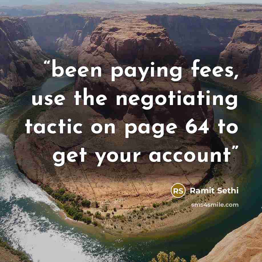 “been paying fees, use the negotiating tactic on page 64 to get your account” quote by Ramit Sethi