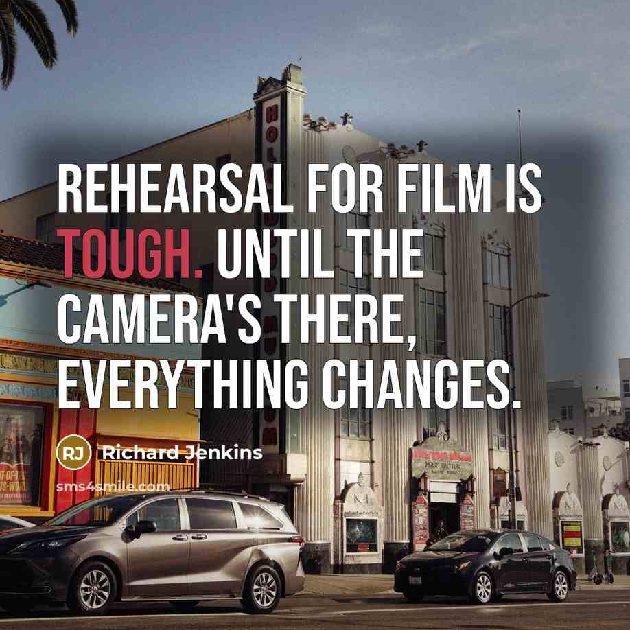 “Rehearsal for film is tough. Until the camera's there, everything…” quote by Richard Jenkins