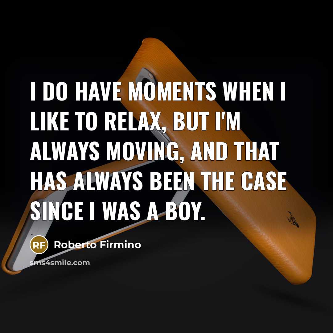 “I do have moments when I like to relax, but…” quote by Roberto Firmino