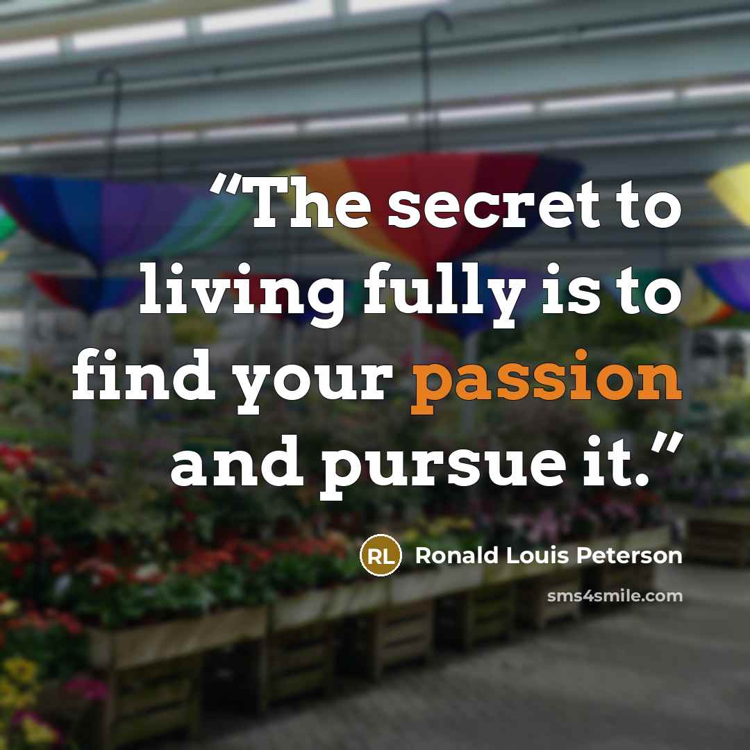 “The secret to living fully is to find your passion and pursue it.” quote by Ronald Louis Peterson