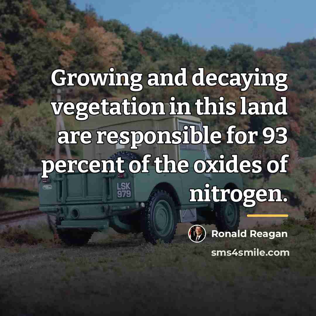 “Growing and decaying vegetation in this land are responsible for…” quote by Ronald Reagan