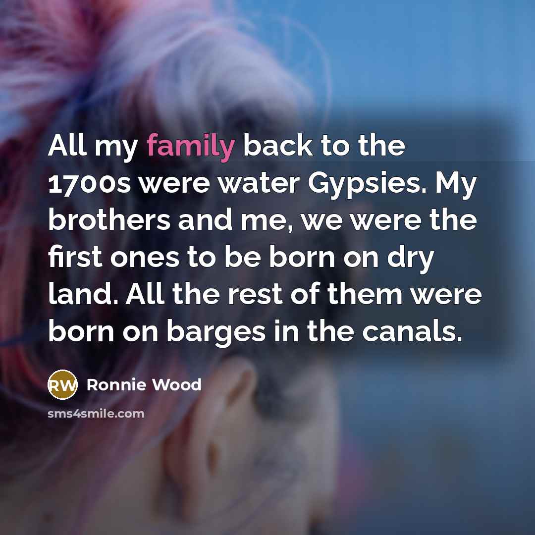 “All my family back to the 1700s were water Gypsies.…” quote by Ronnie Wood