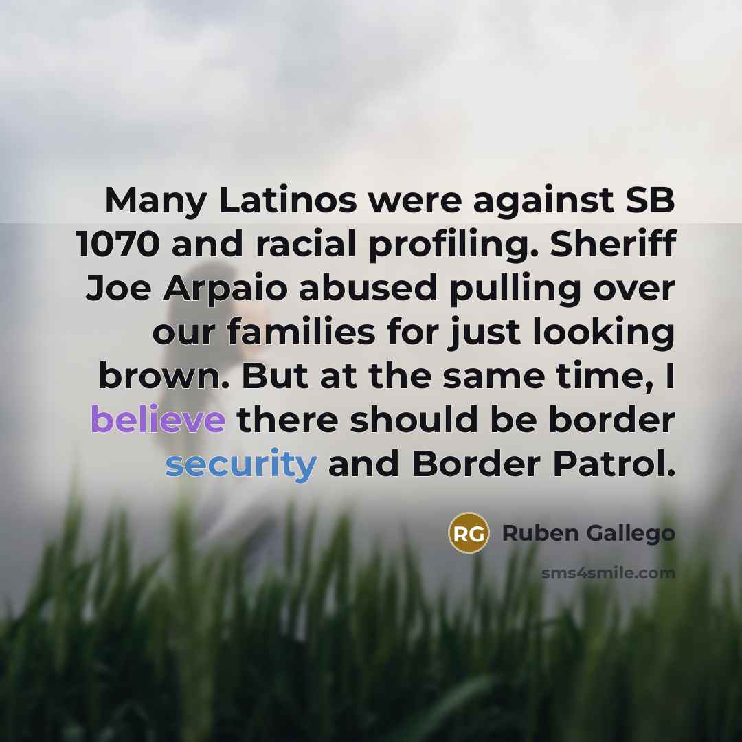 “Many Latinos were against SB 1070 and racial profiling. Sheriff…” quote by Ruben Gallego